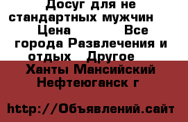 Досуг для не стандартных мужчин!!! › Цена ­ 5 000 - Все города Развлечения и отдых » Другое   . Ханты-Мансийский,Нефтеюганск г.